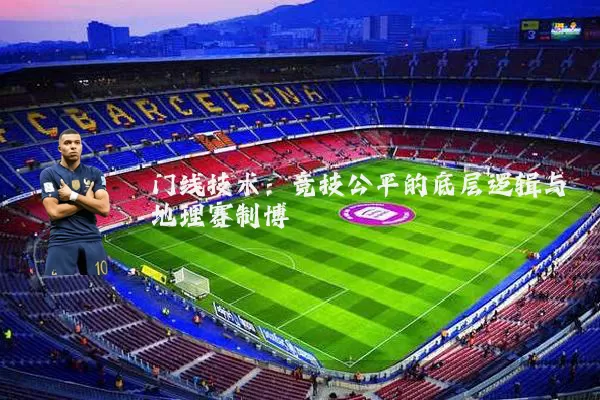 门线技术:竞技公平的底层逻辑与地理赛制博弈